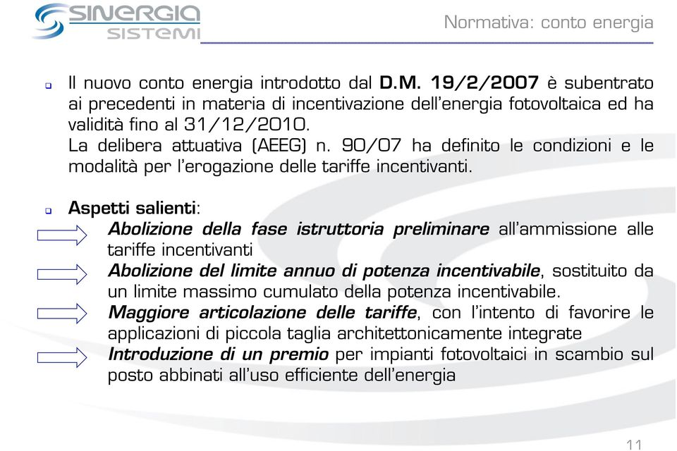 Aspetti salienti: Abolizione della fase istruttoria preliminare all ammissione alle tariffe incentivanti Abolizione del limite annuo di potenza incentivabile, sostituito da un limite massimo