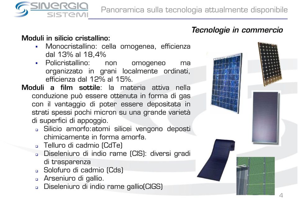 Moduli a film sottile: la materia attiva nella conduzione può essere ottenuta in forma di gas con il vantaggio di poter essere depositata in strati spessi pochi micron su una grande