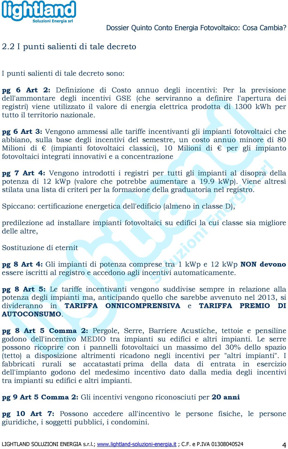 viene utilizzato il valore di energia elettrica prodotta di 1300 kwh per tutto il territorio nazionale.