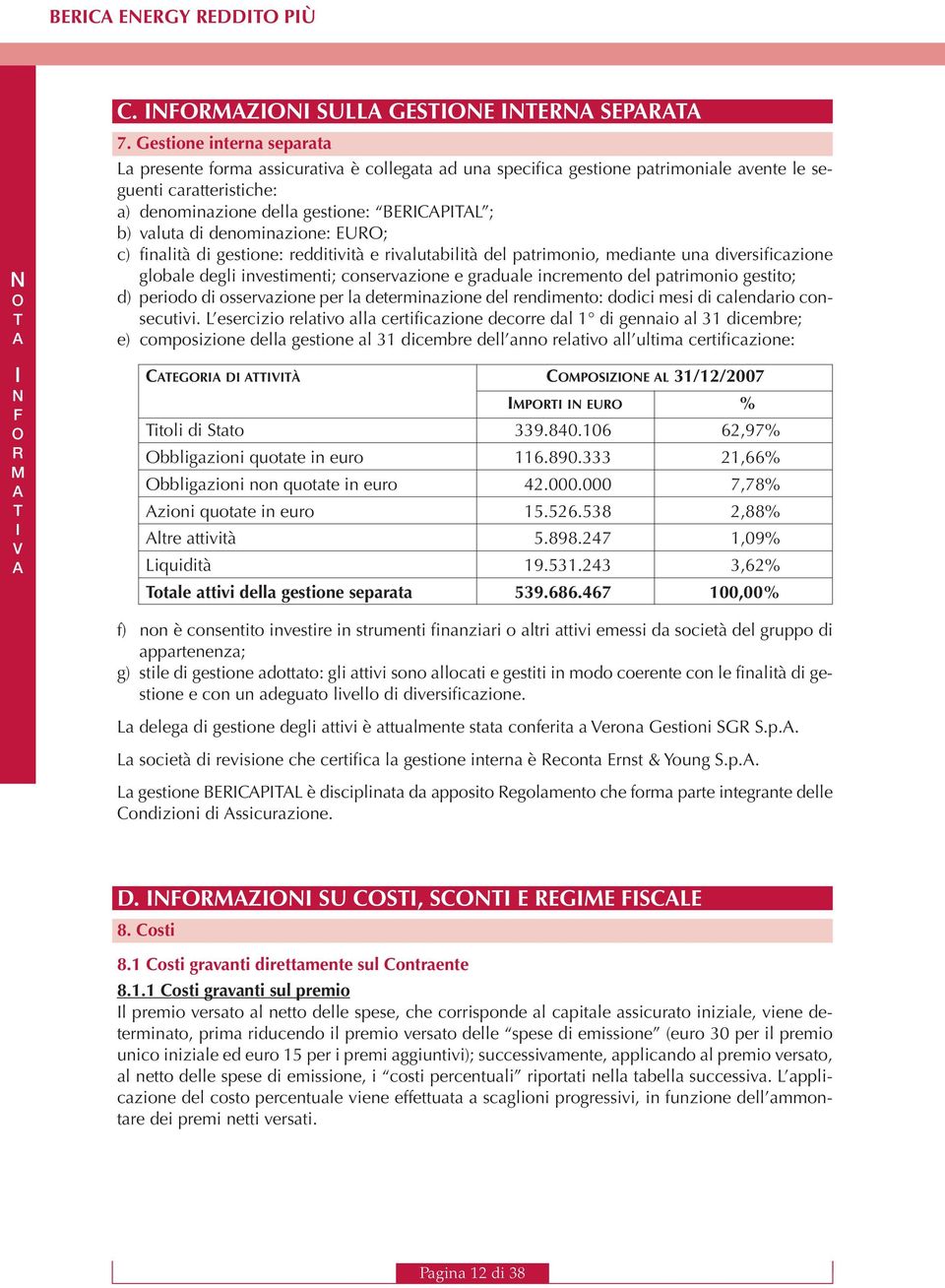 denominazione: EU; c) finalità di gestione: redditività e rivalutabilità del patrimonio, mediante una diversificazione globale degli investimenti; conservazione e graduale incremento del patrimonio