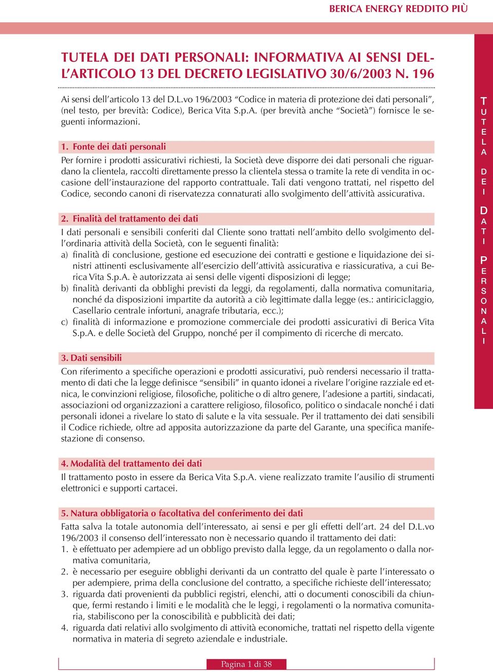 6/2003 Codice in materia di protezione dei dati personali, (nel testo, per brevità: Codice), Berica Vita.p.. (per brevità anche ocietà ) fornisce le seguenti informazioni. 1.