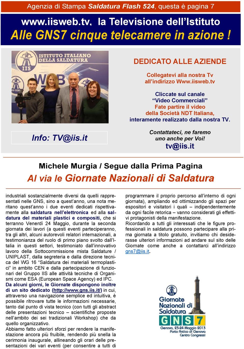 tv Cliccate sul canale Video Commerciali Fate partire il video della Società NDT Italiana, interamente realizzato dalla nostra TV. Info: TV@iis.it Contattateci, ne faremo uno anche per Voi! tv@iis.