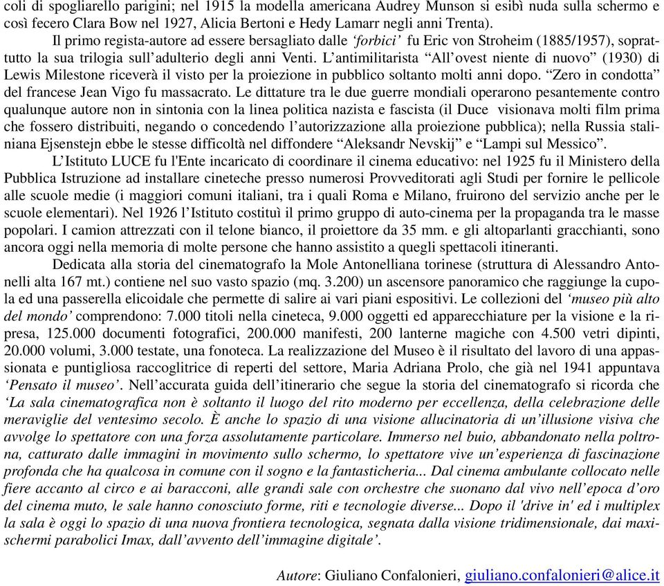 L antimilitarista All ovest niente di nuovo (1930) di Lewis Milestone riceverà il visto per la proiezione in pubblico soltanto molti anni dopo. Zero in condotta del francese Jean Vigo fu massacrato.