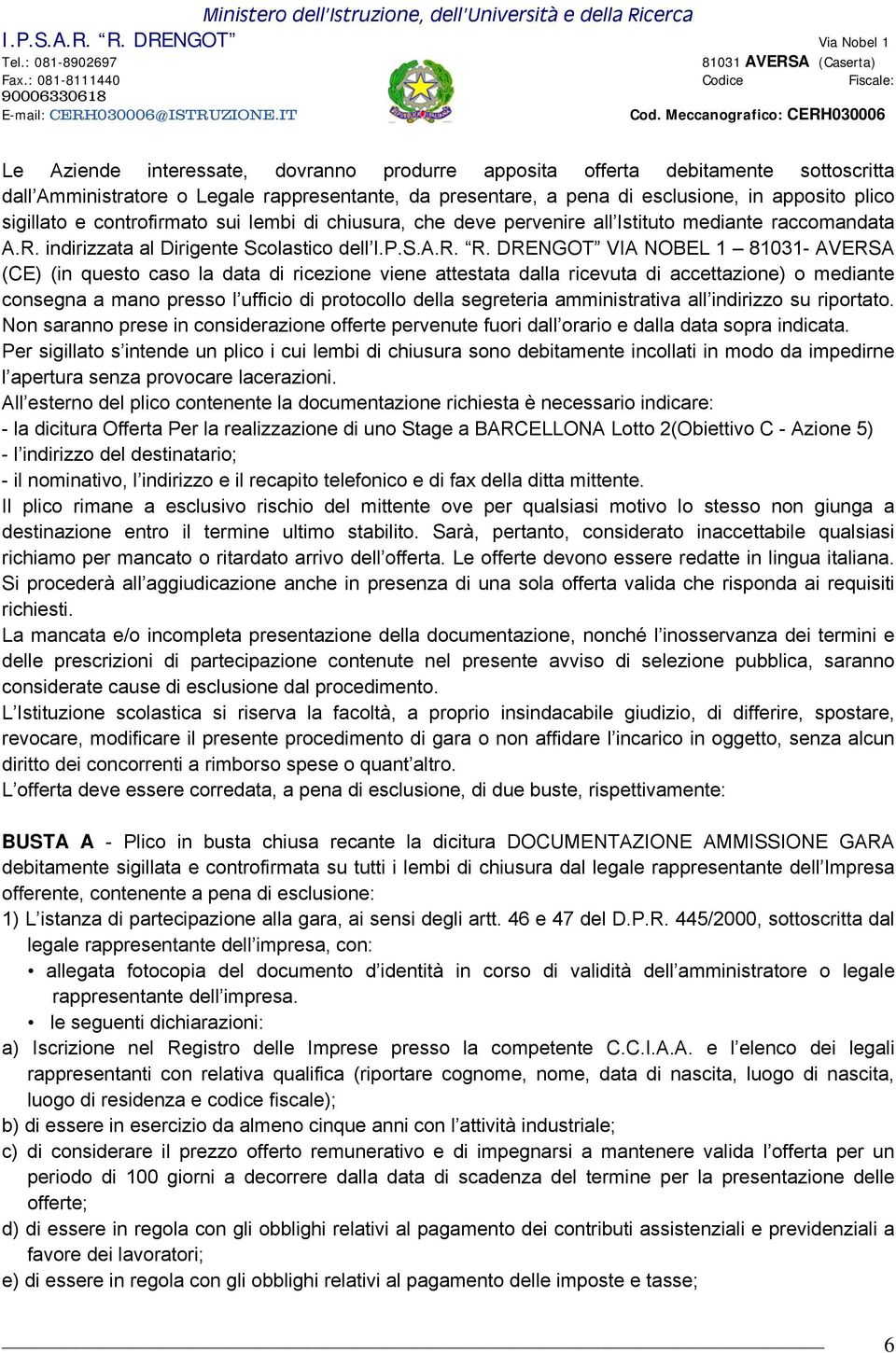 DRENGOT VIA NOBEL 1 81031- AVERSA (CE) (in questo caso la data di ricezione viene attestata dalla ricevuta di accettazione) o mediante consegna a mano presso l ufficio di protocollo della segreteria