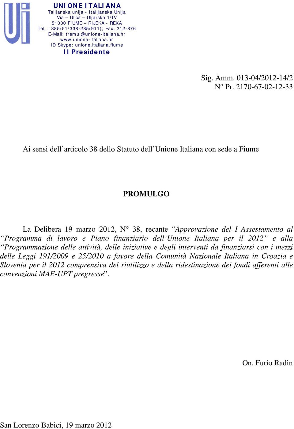 2170-67-02-12-33 Ai sensi dell articolo 38 dello Statuto dell Unione Italiana con sede a Fiume PROMULGO La Delibera 19 marzo 2012, N 38, recante Approvazione del I Assestamento al Programma di lavoro