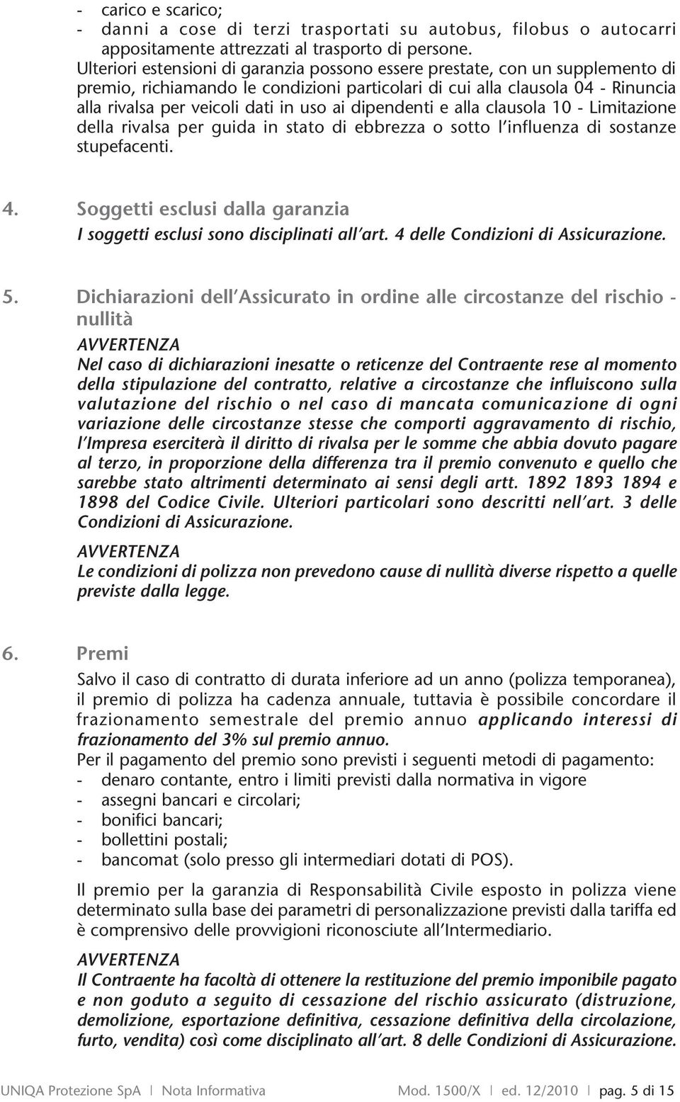 ai dipendenti e alla clausola 10 - Limitazione della rivalsa per guida in stato di ebbrezza o sotto l influenza di sostanze stupefacenti. 4.