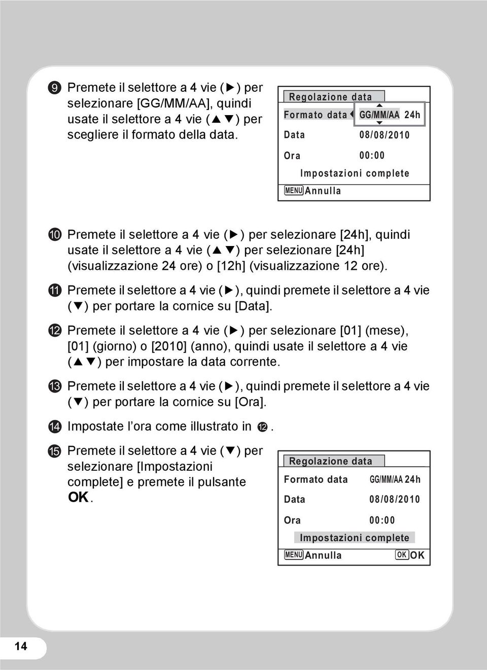 4 vie (23) per selezionare [24h] (visualizzazione 24 ore) o [12h] (visualizzazione 12 ore). Premete il selettore a 4 vie (5), quindi premete il selettore a 4 vie (3) per portare la cornice su [Data].