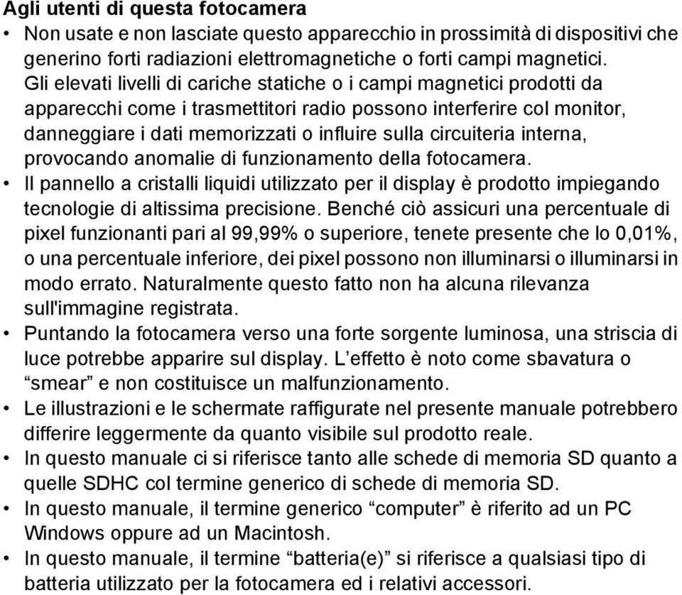 circuiteria interna, provocando anomalie di funzionamento della fotocamera. Il pannello a cristalli liquidi utilizzato per il display è prodotto impiegando tecnologie di altissima precisione.