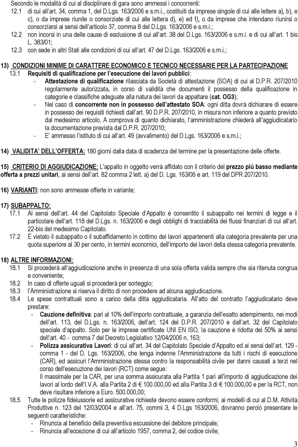 imprese riunite o consorziate di cui alle lettera d), e) ed f), o da imprese che intendano riunirsi o consorziarsi ai sensi dell articolo 37, comma 8 del D.Lgs. 163/2006 e s.m.i.; 12.