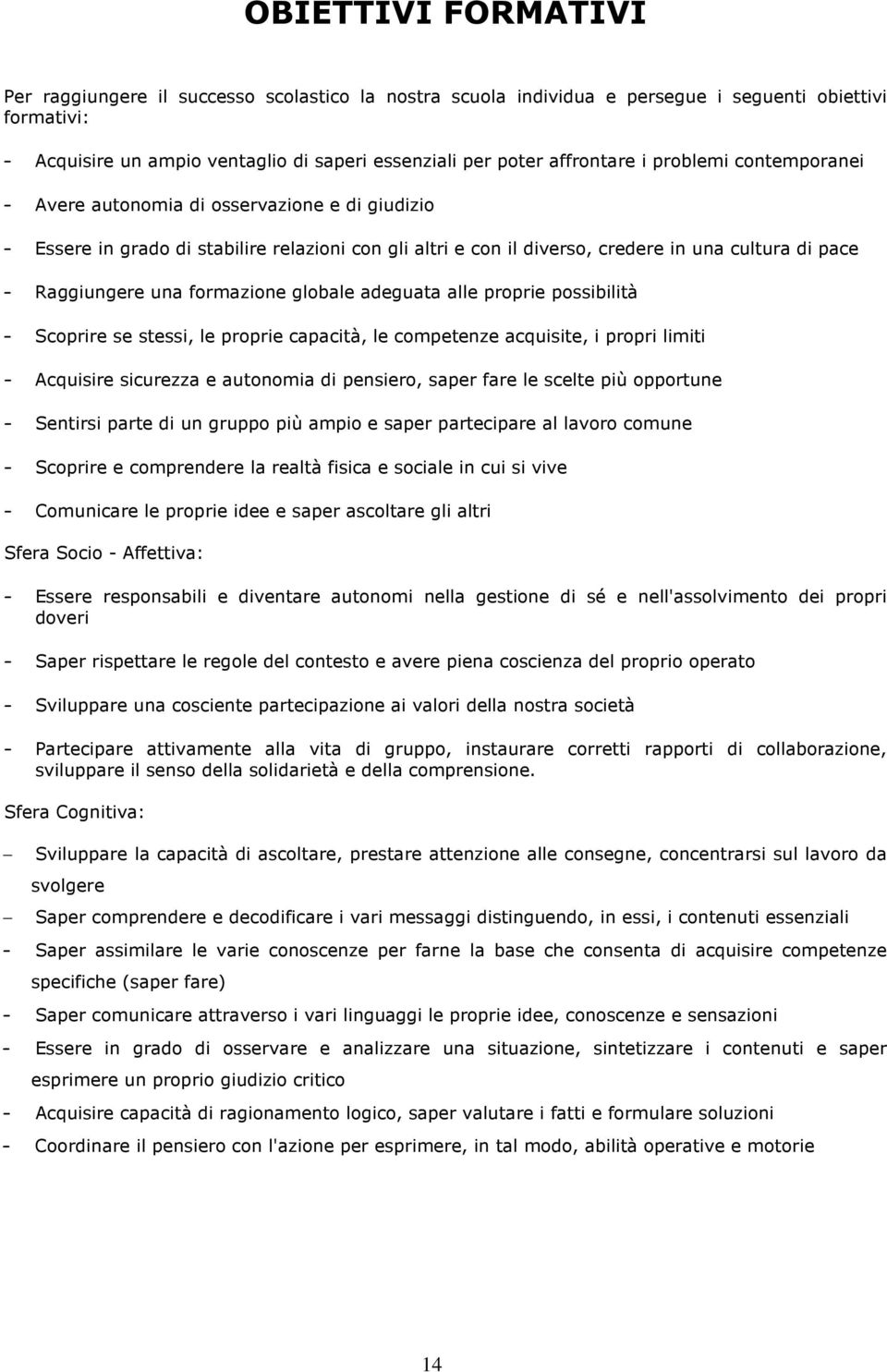 globale adeguata alle proprie possibilità Scoprire se stessi, le proprie capacità, le competenze acquisite, i propri limiti Acquisire sicurezza e autonomia di pensiero, saper fare le scelte più