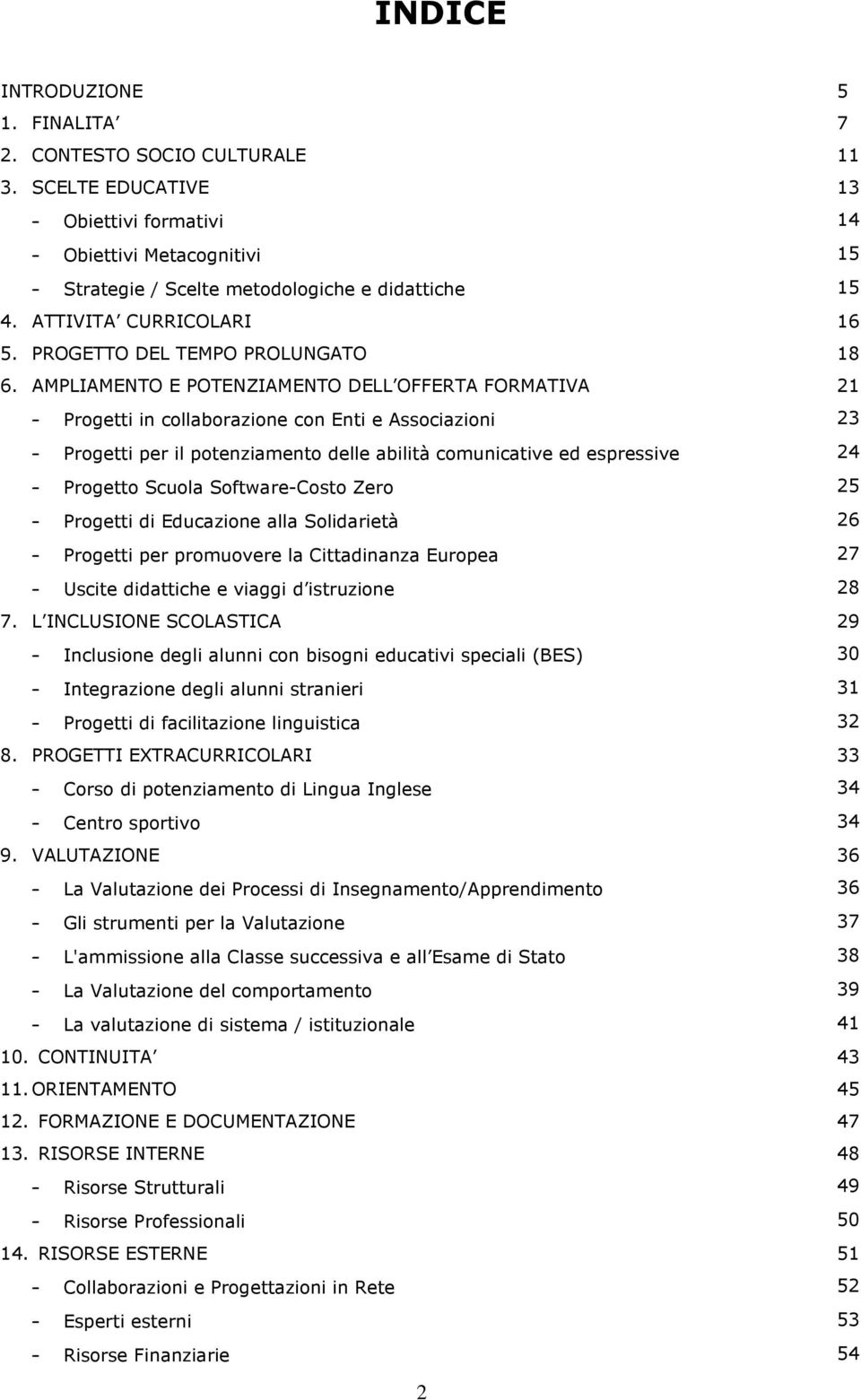 AMPLIAMENTO E POTENZIAMENTO DELL OFFERTA FORMATIVA 21 Progetti in collaborazione con Enti e Associazioni 23 Progetti per il potenziamento delle abilità comunicative ed espressive 24 Progetto Scuola