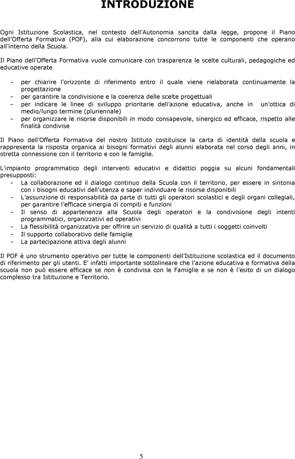 Il Piano dell Offerta Formativa vuole comunicare con trasparenza le scelte culturali, pedagogiche ed educative operate per chiarire l orizzonte di riferimento entro il quale viene rielaborata