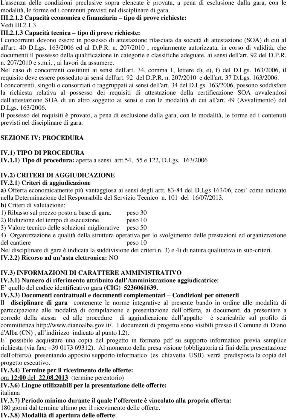 3 III.2.1.3 Capacità tecnica tipo di prove richieste: I concorrenti devono essere in possesso di attestazione rilasciata da società di attestazione (SOA) di cui al all'art. 40 D.Lgs. 163/2006 ed al D.