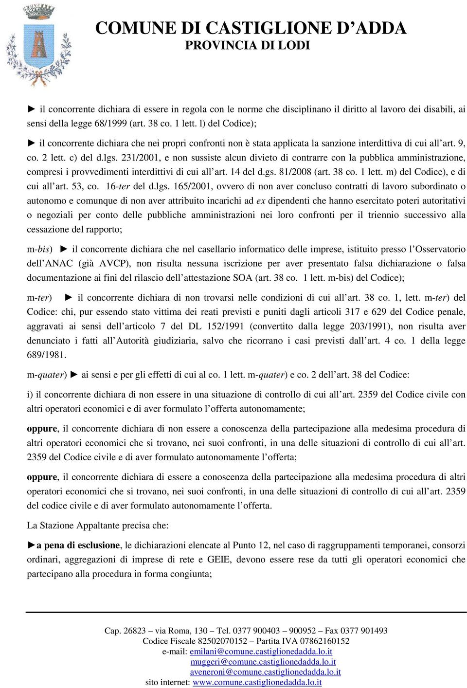 231/2001, e non sussiste alcun divieto di contrarre con la pubblica amministrazione, compresi i provvedimenti interdittivi di cui all art. 14 del d.gs. 81/2008 (art. 38 co. 1 lett.