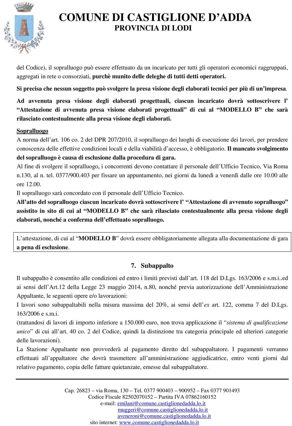 Ad avvenuta presa visione degli elaborati progettuali, ciascun incaricato dovrà sottoscrivere l Attestazione di avvenuta presa visione elaborati progettuali di cui al MODELLO B che sarà rilasciato