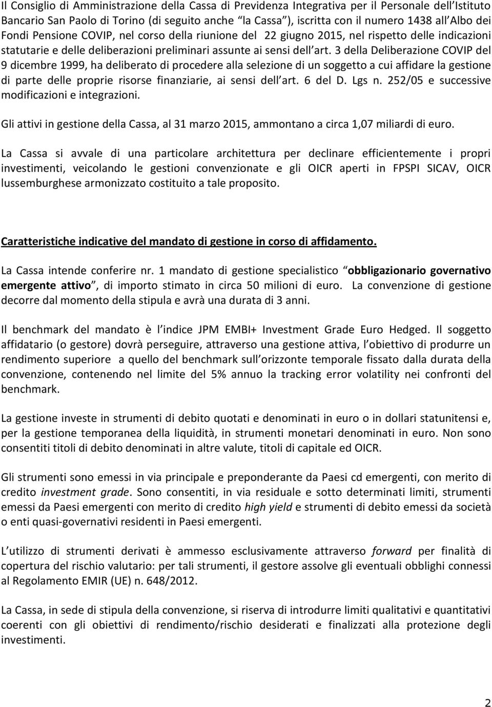 3 della Deliberazione COVIP del 9 dicembre 1999, ha deliberato di procedere alla selezione di un soggetto a cui affidare la gestione di parte delle proprie risorse finanziarie, ai sensi dell art.