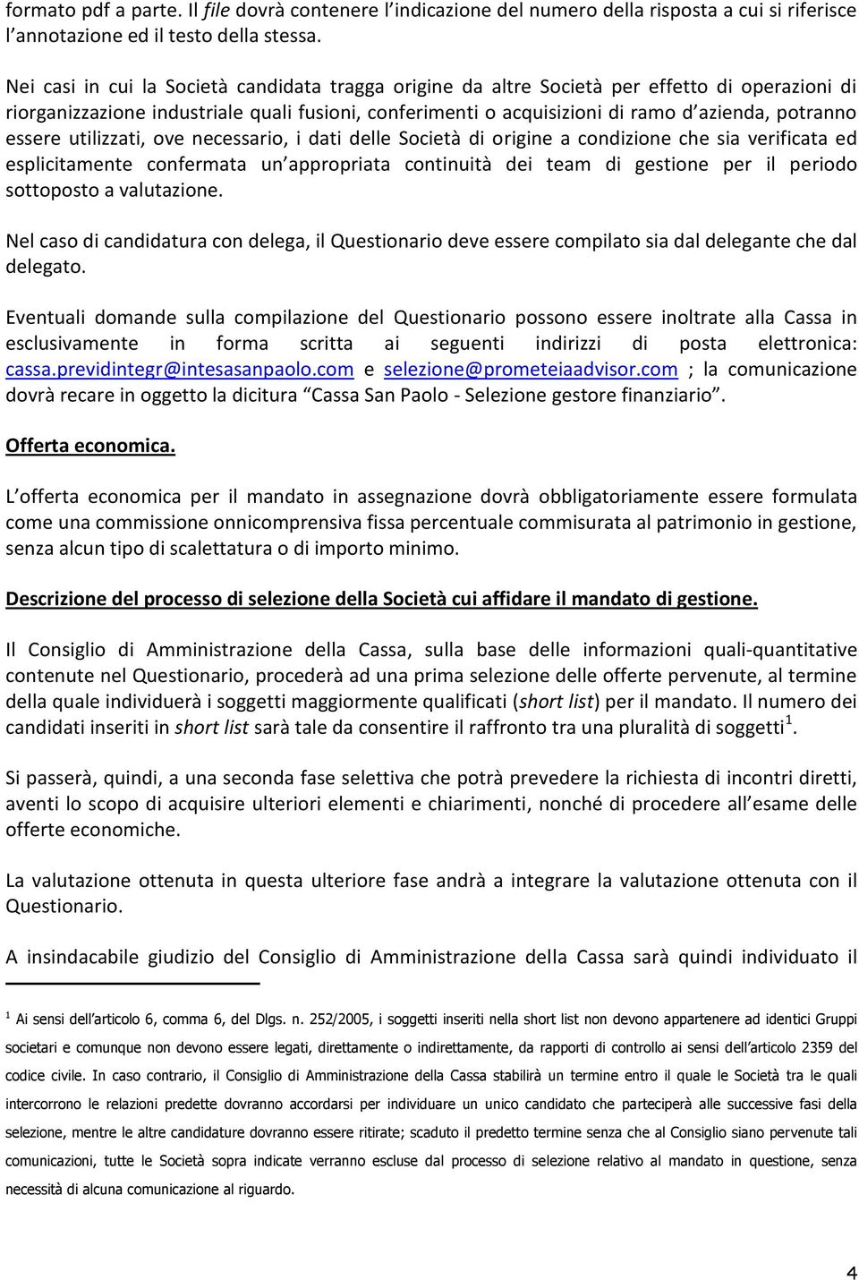 essere utilizzati, ove necessario, i dati delle Società di origine a condizione che sia verificata ed esplicitamente confermata un appropriata continuità dei team di gestione per il periodo