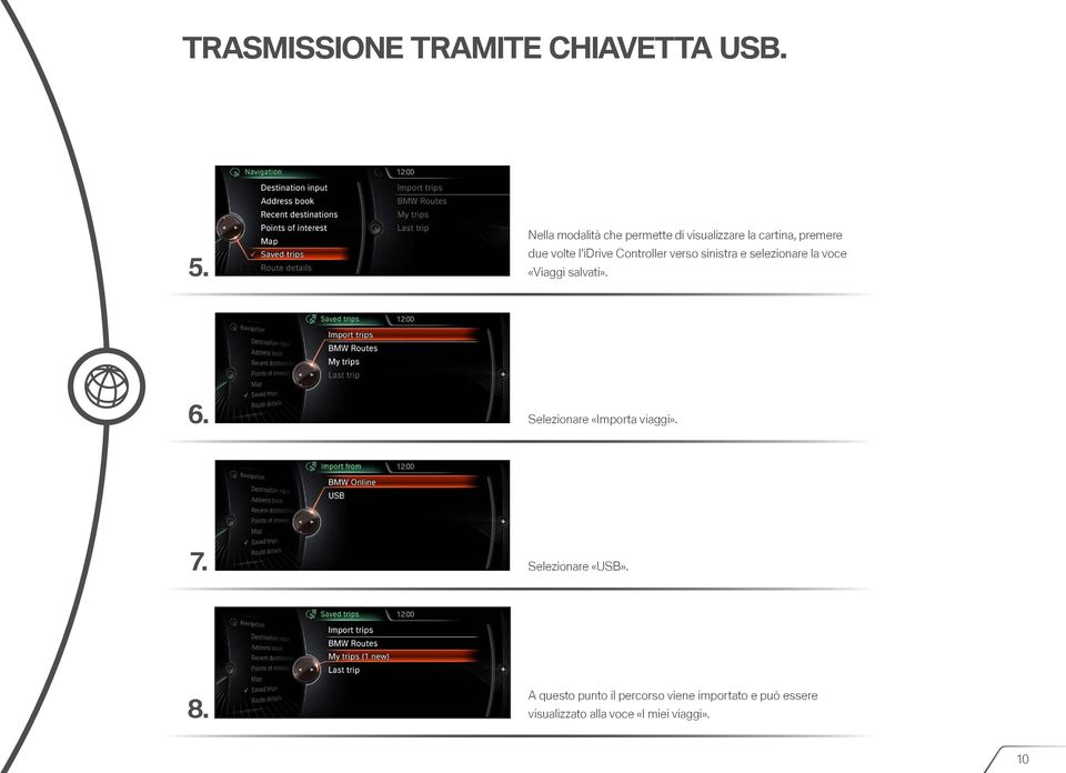 Controller verso sinistra e selezionare la voce «Viaggi salvati». 6.