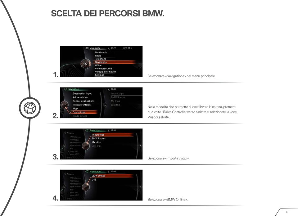 Nella modalità che permette di visualizzare la cartina, premere due