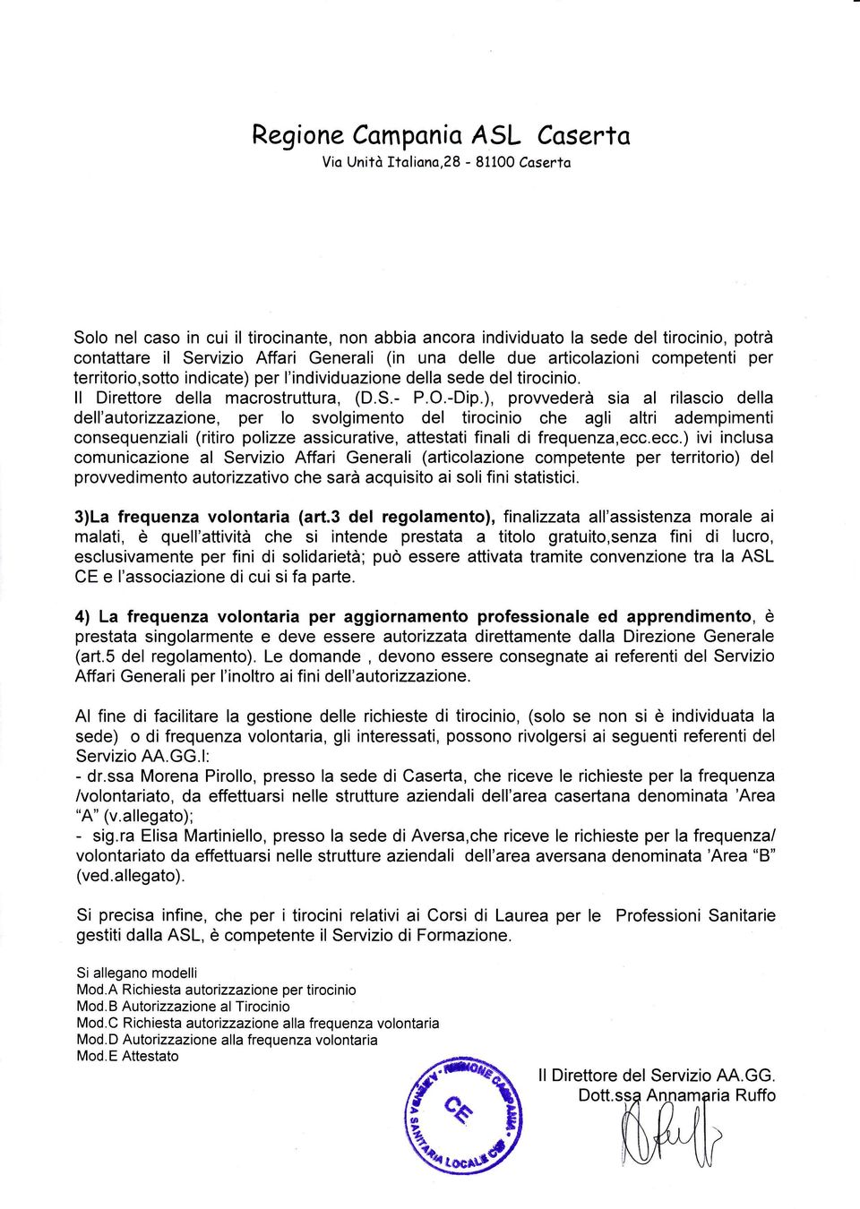 ), prowederà sia al rilascio la l'autorizzazione, per lo svolgimento tirocinio che agli altri adempimenti consequenziali (ritiro polizze assicurative, attestati finali di frequenza,ecc.