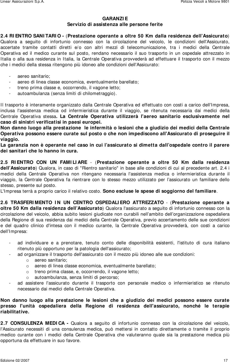 accertate tramite contatti diretti e/o con altri mezzi di telecomunicazione, tra i medici della Centrale Operativa ed il medico curante sul posto, rendano necessario il suo trasporto in un ospedale