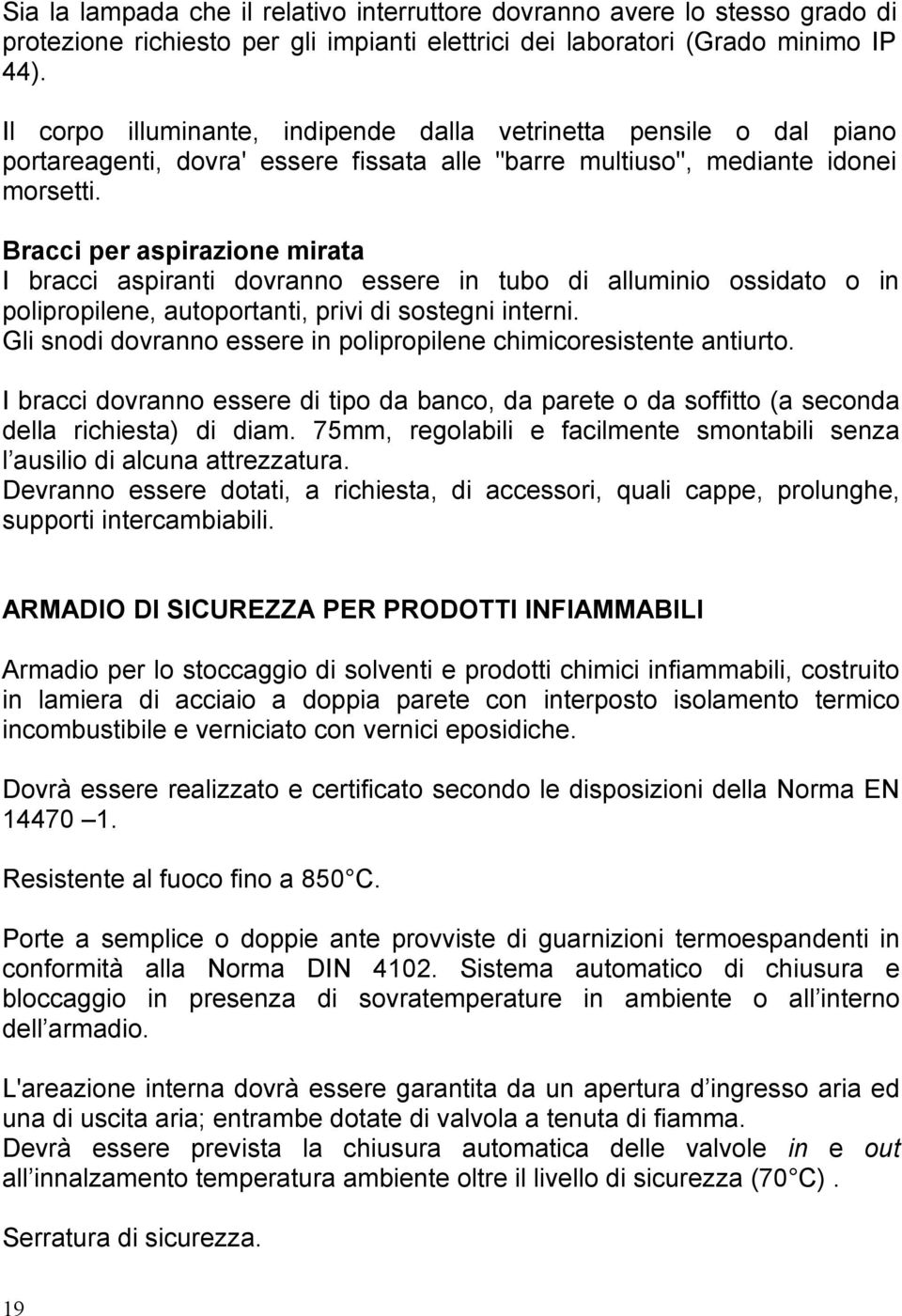 Bracci per aspirazione mirata I bracci aspiranti dovranno essere in tubo di alluminio ossidato o in polipropilene, autoportanti, privi di sostegni interni.