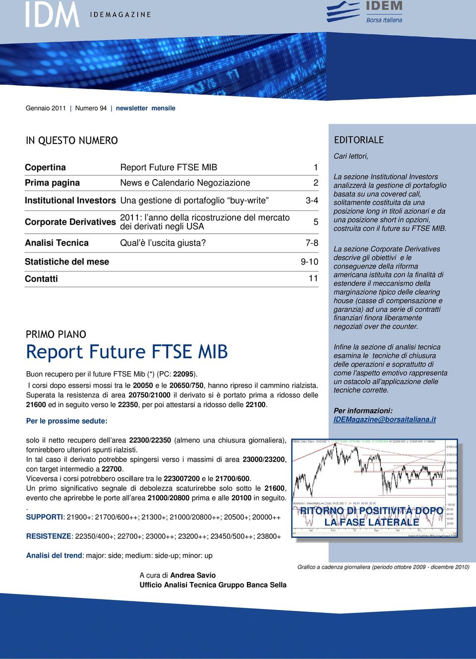 Report Future FTSE MIB Buon recupero per il future FTSE Mib (*) (PC: 22095). 1 2 3-4 5 7-8 9-10 I corsi dopo essersi mossi tra le 20050 e le 20650/750, hanno ripreso il cammino rialzista.