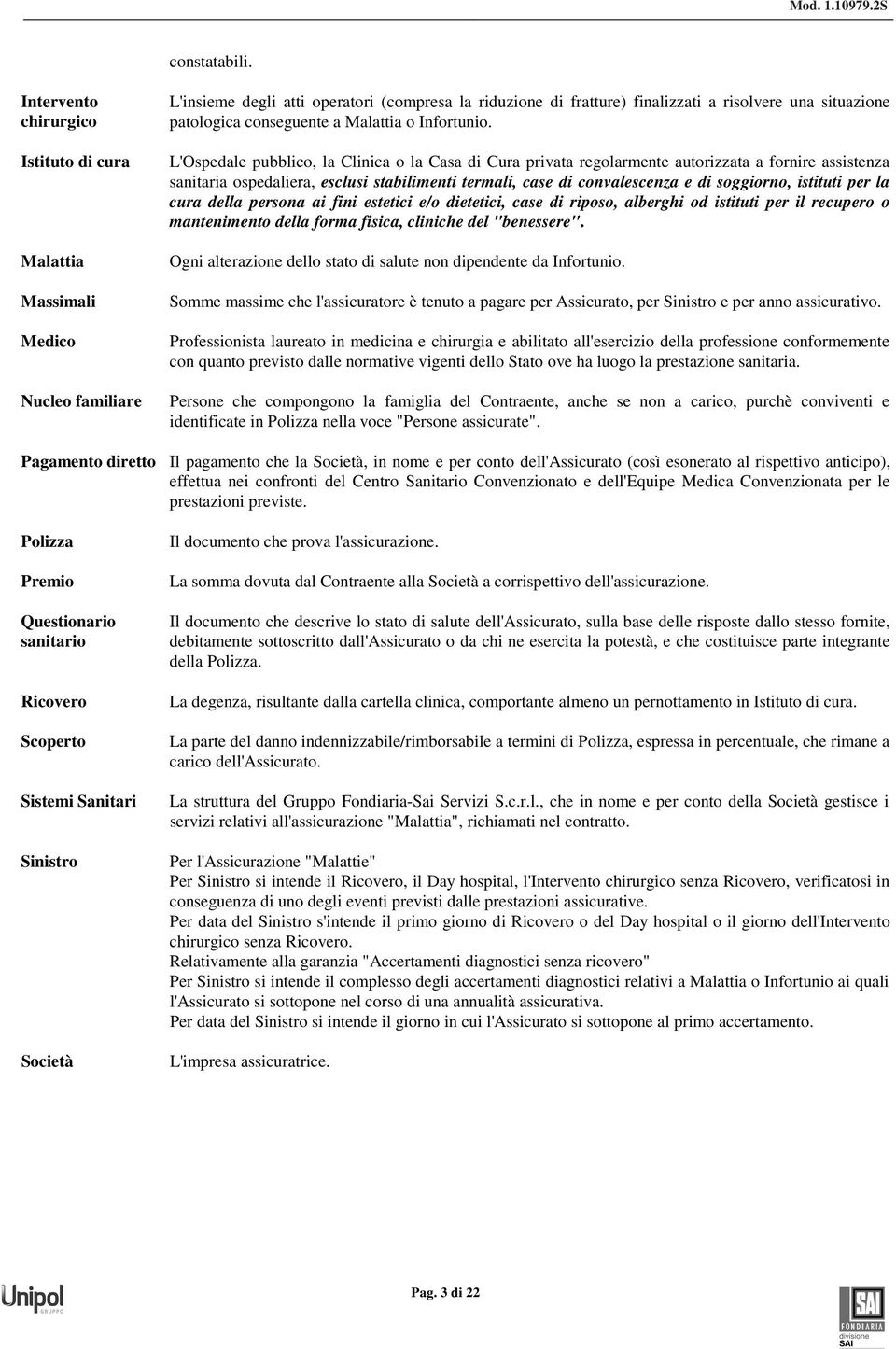 degli atti operatori (compresa la riduzione di fratture) finalizzati a risolvere una situazione patologica conseguente a Malattia o Infortunio.