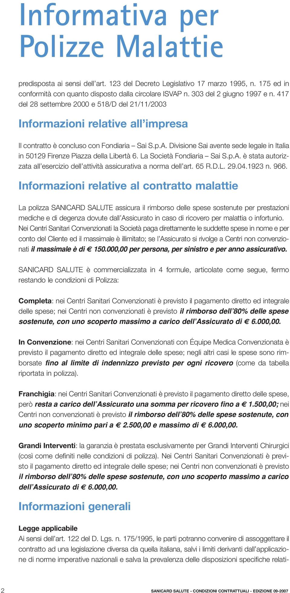 Divisione Sai avente sede legale in Italia in 50129 Firenze Piazza della Libertà 6. La Società Fondiaria Sai S.p.A. è stata autorizzata all esercizio dell attività assicurativa a norma dell art. 65 R.
