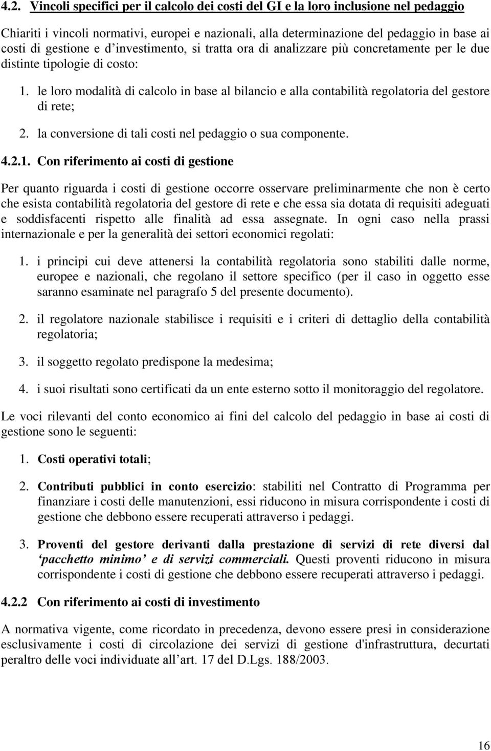 le loro modalità di calcolo in base al bilancio e alla contabilità regolatoria del gestore di rete; 2. la conversione di tali costi nel pedaggio o sua componente. 4.2.1.