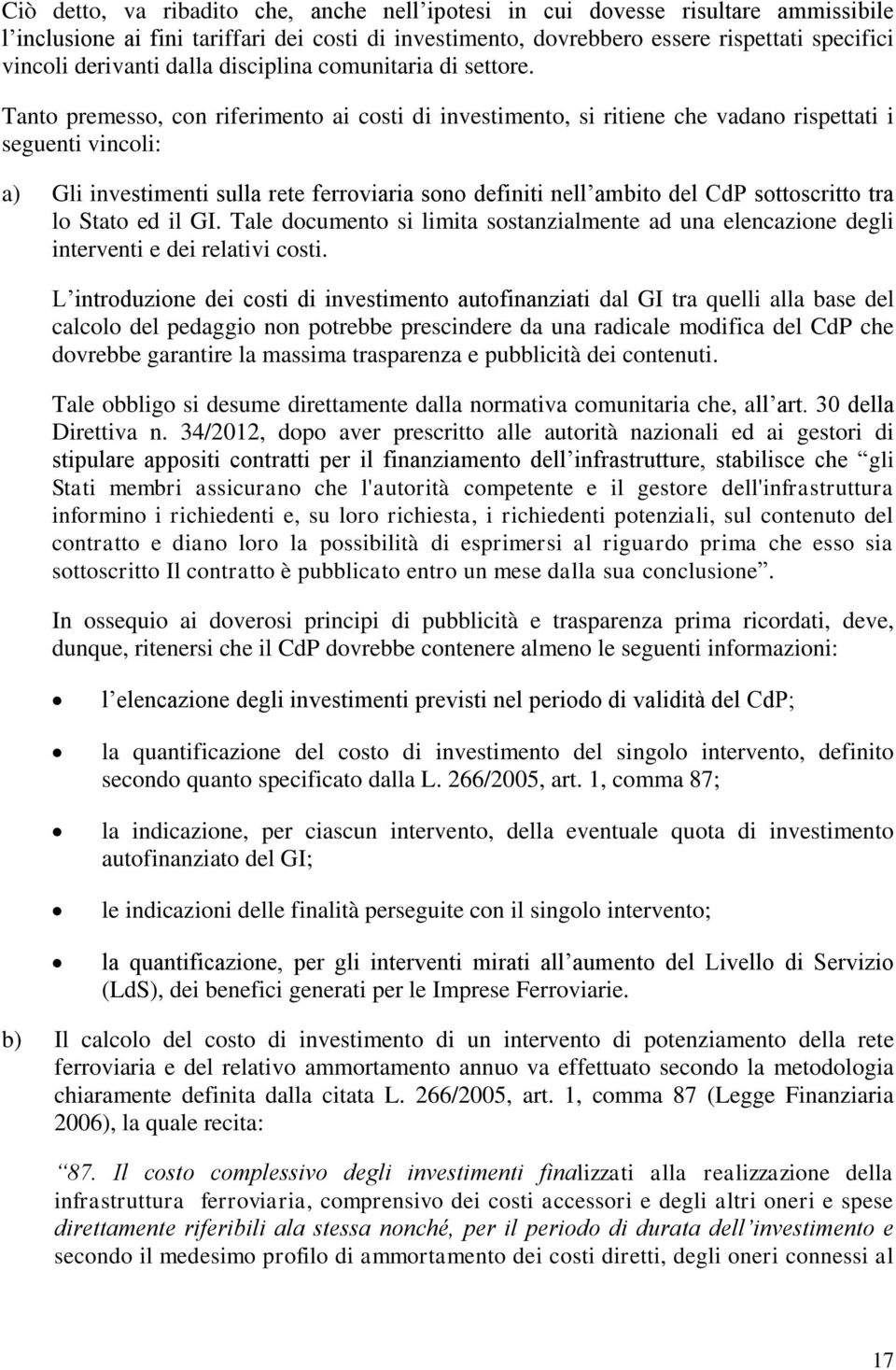 Tanto premesso, con riferimento ai costi di investimento, si ritiene che vadano rispettati i seguenti vincoli: a) Gli investimenti sulla rete ferroviaria sono definiti nell ambito del CdP