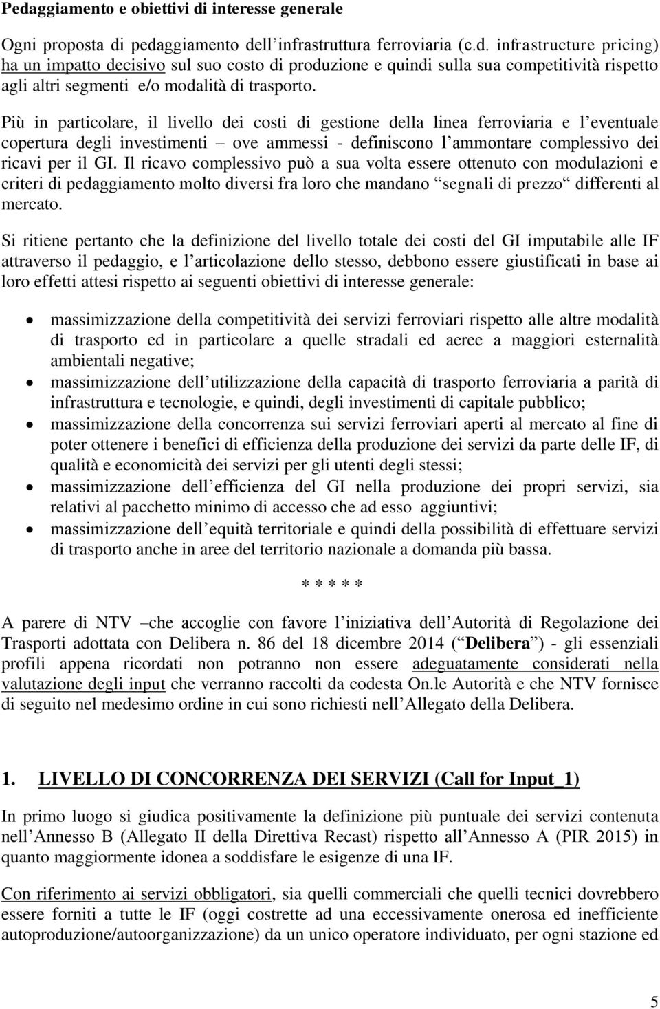 Il ricavo complessivo può a sua volta essere ottenuto con modulazioni e criteri di pedaggiamento molto diversi fra loro che mandano segnali di prezzo differenti al mercato.