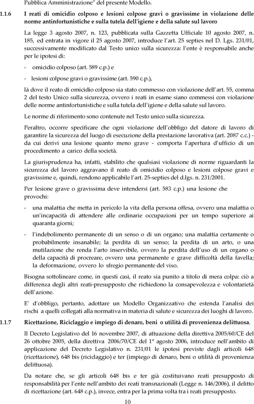 123, pubblicata sulla Gazzetta Ufficiale 10 agst 2007, n. 185, ed entrata in vigre il 25 agst 2007, intrduce l art. 25 septies nel D. Lgs.