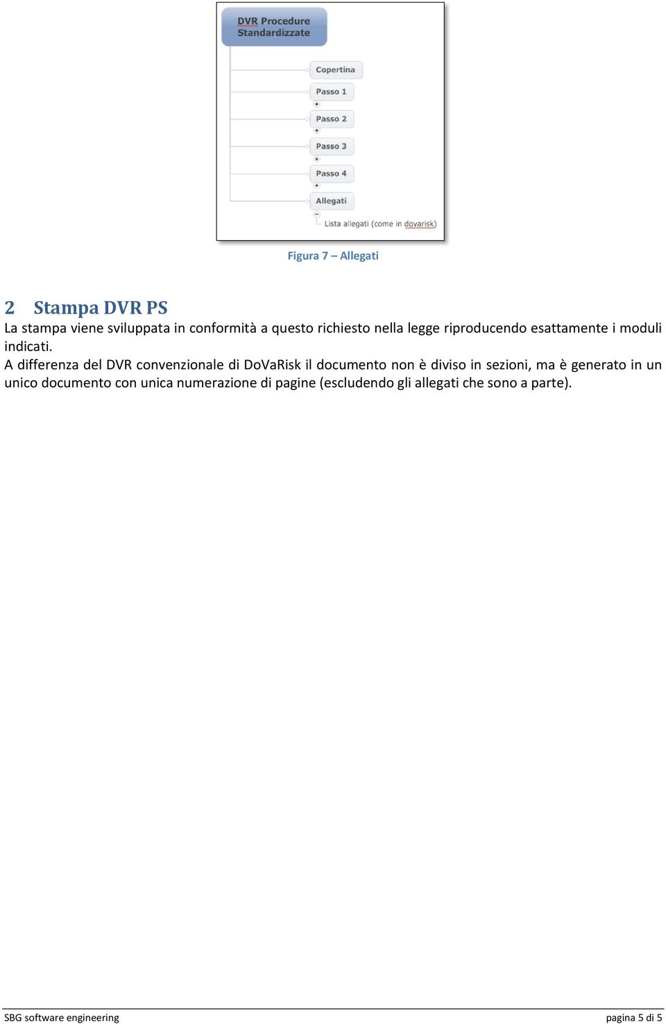 A differenza del DVR convenzionale di DoVaRisk il documento non è diviso in sezioni, ma è