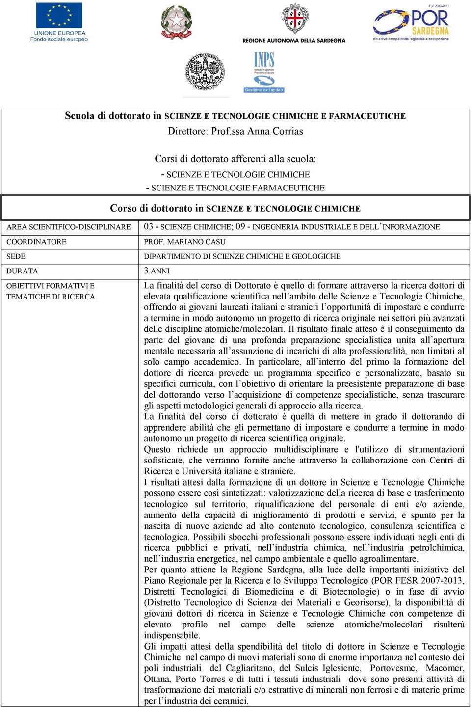 SCIENTIFICO-DISCIPLINARE COORDINATORE SEDE DURATA OBIETTIVI FORMATIVI E TEMATICHE DI RICERCA 03 - SCIENZE CHIMICHE; 09 - INGEGNERIA INDUSTRIALE E DELL INFORMAZIONE PROF.