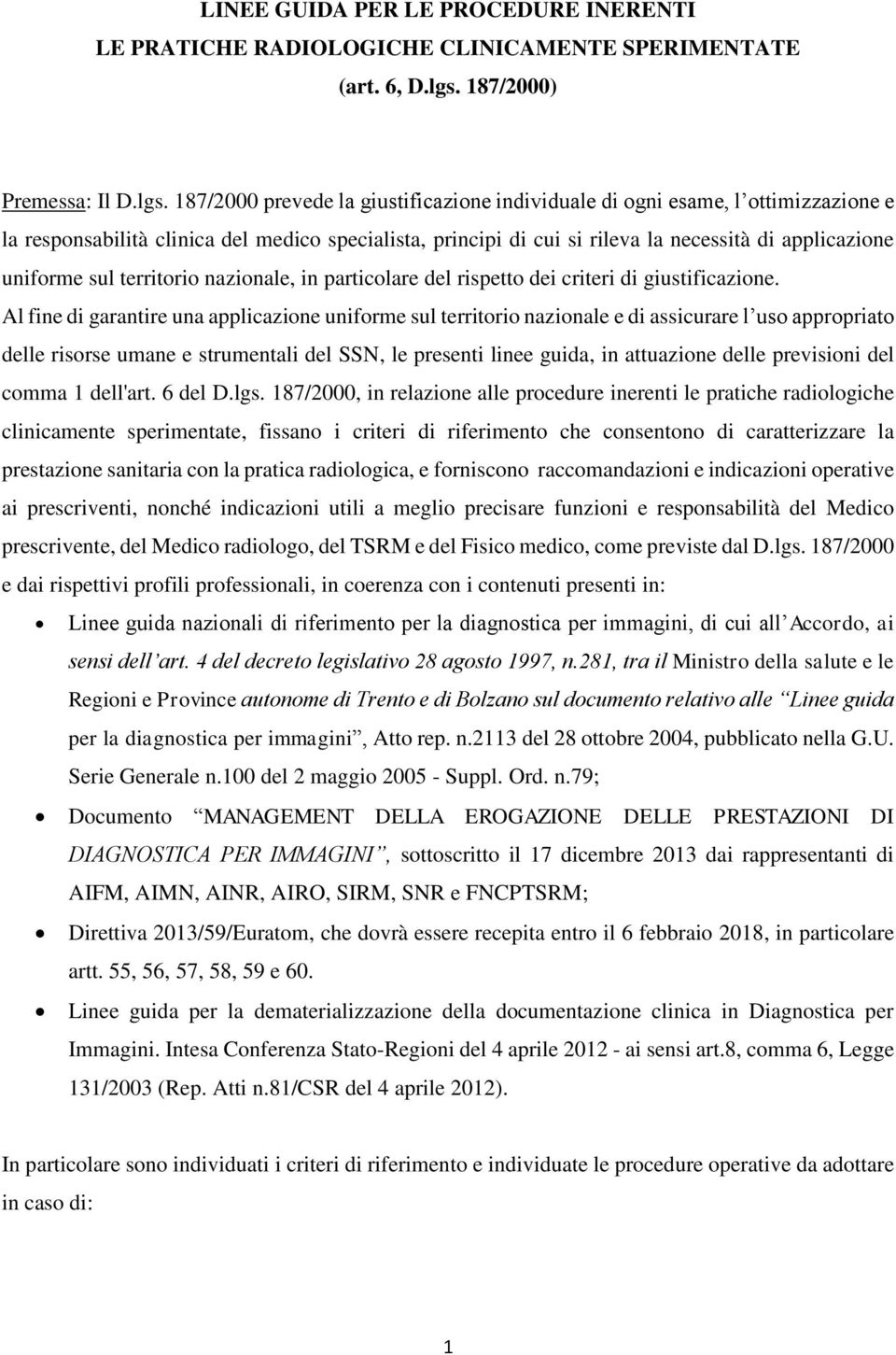 187/2000 prevede la giustificazione individuale di ogni esame, l ottimizzazione e la responsabilità clinica del medico specialista, principi di cui si rileva la necessità di applicazione uniforme sul