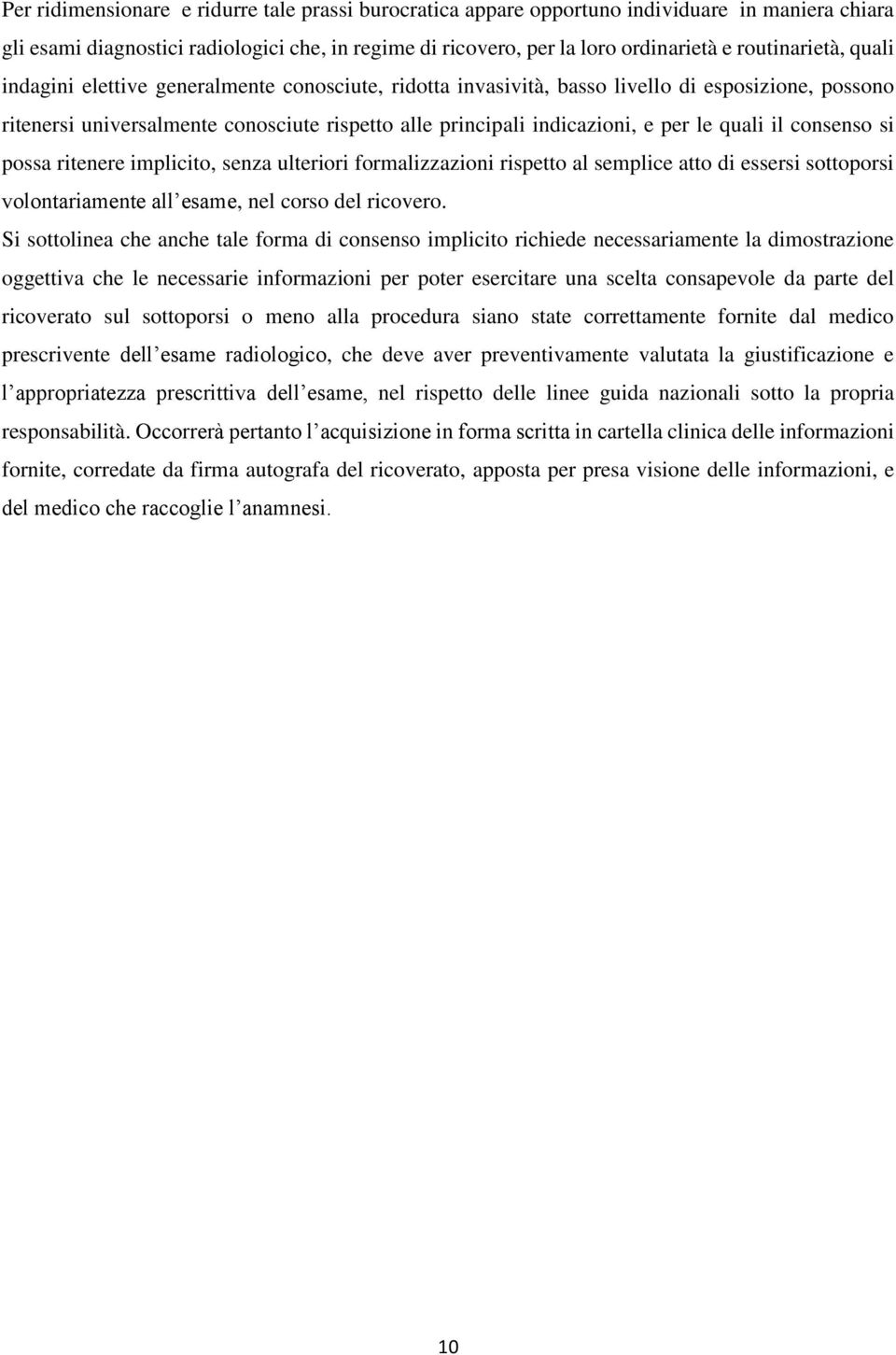 per le quali il consenso si possa ritenere implicito, senza ulteriori formalizzazioni rispetto al semplice atto di essersi sottoporsi volontariamente all esame, nel corso del ricovero.