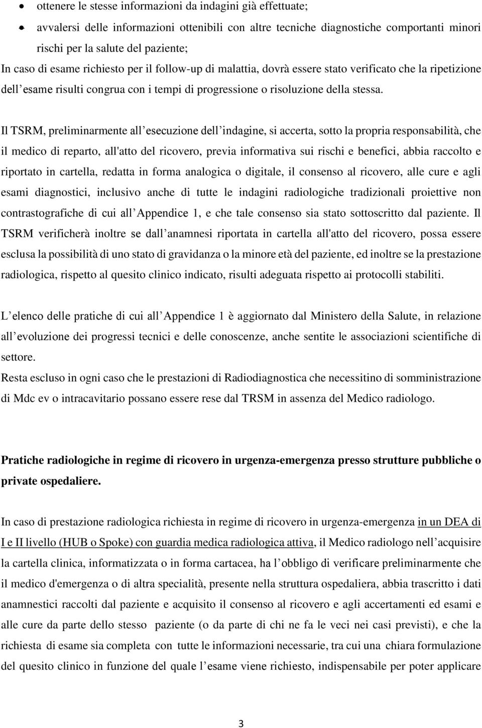 Il TSRM, preliminarmente all esecuzione dell indagine, si accerta, sotto la propria responsabilità, che il medico di reparto, all'atto del ricovero, previa informativa sui rischi e benefici, abbia