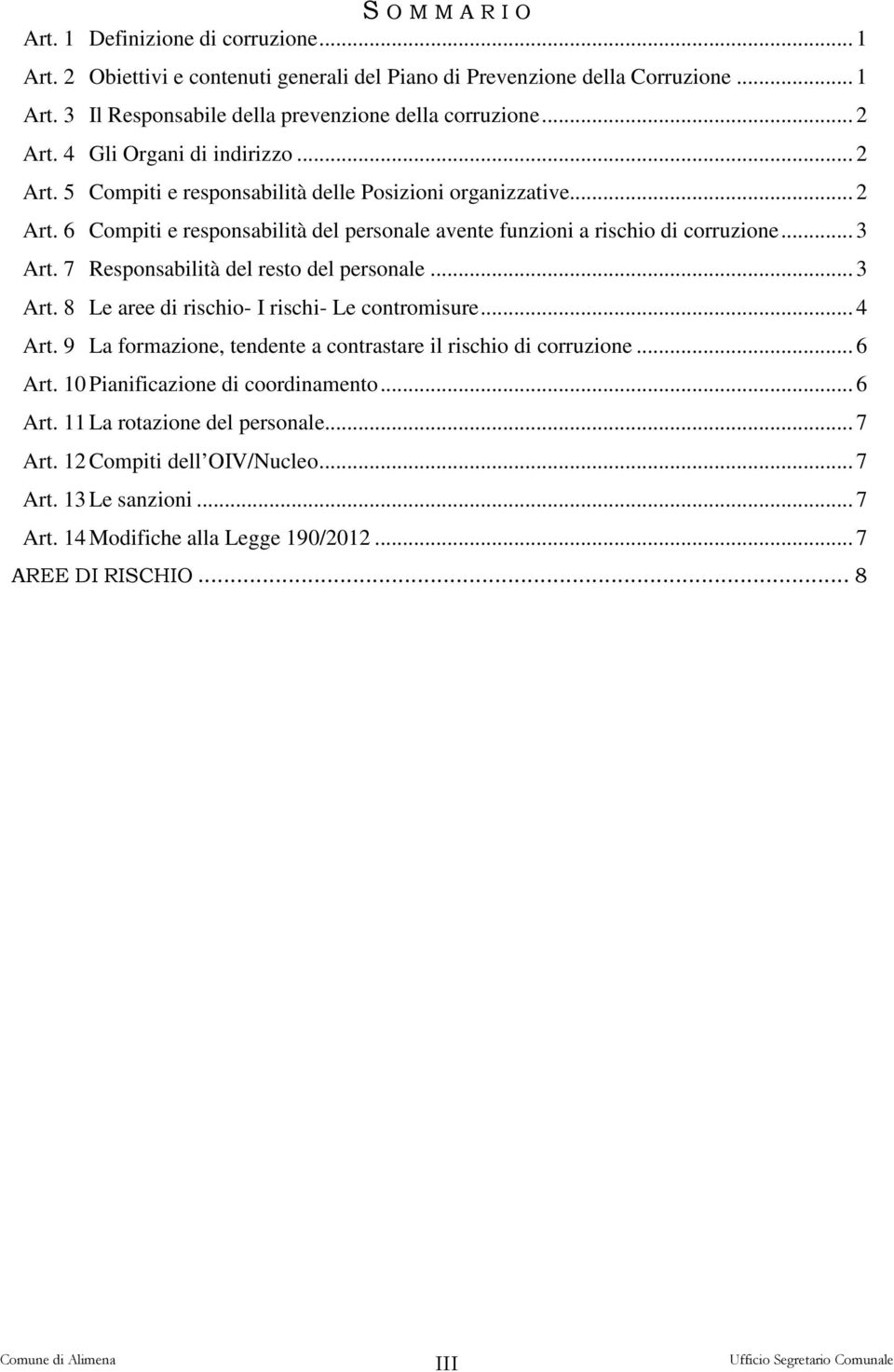 .. 3 Art. 7 Responsabilità del resto del personale... 3 Art. 8 Le aree di rischio- I rischi- Le contromisure... 4 Art. 9 La formazione, tendente a contrastare il rischio di corruzione... 6 Art.