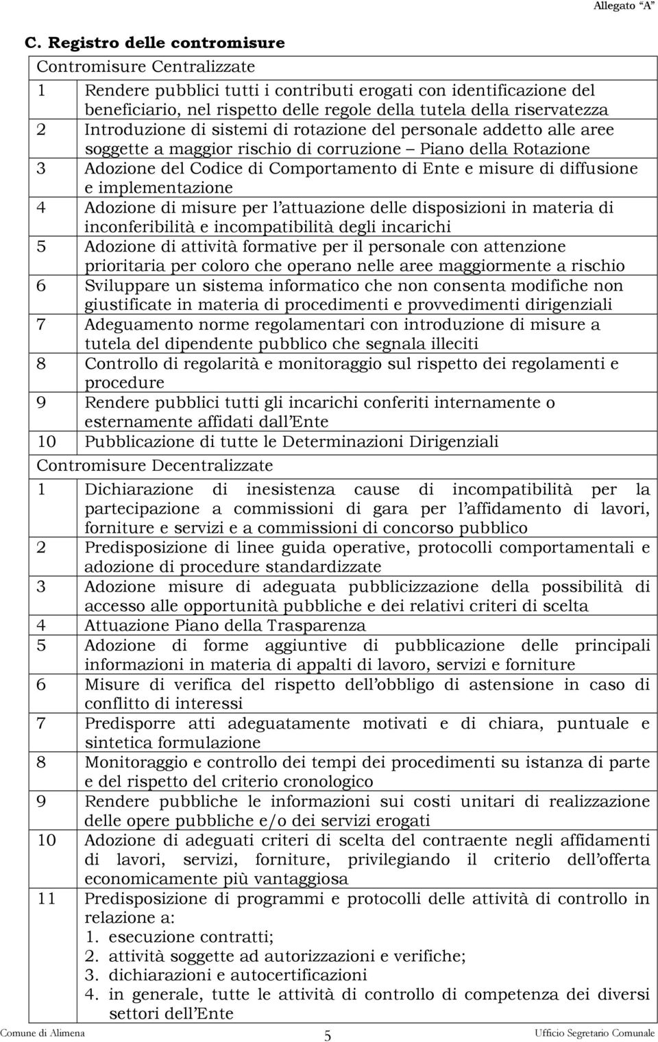 diffusione e implementazione 4 Adozione di misure per l attuazione delle disposizioni in materia di inconferibilità e incompatibilità degli incarichi 5 Adozione di attività formative per il personale