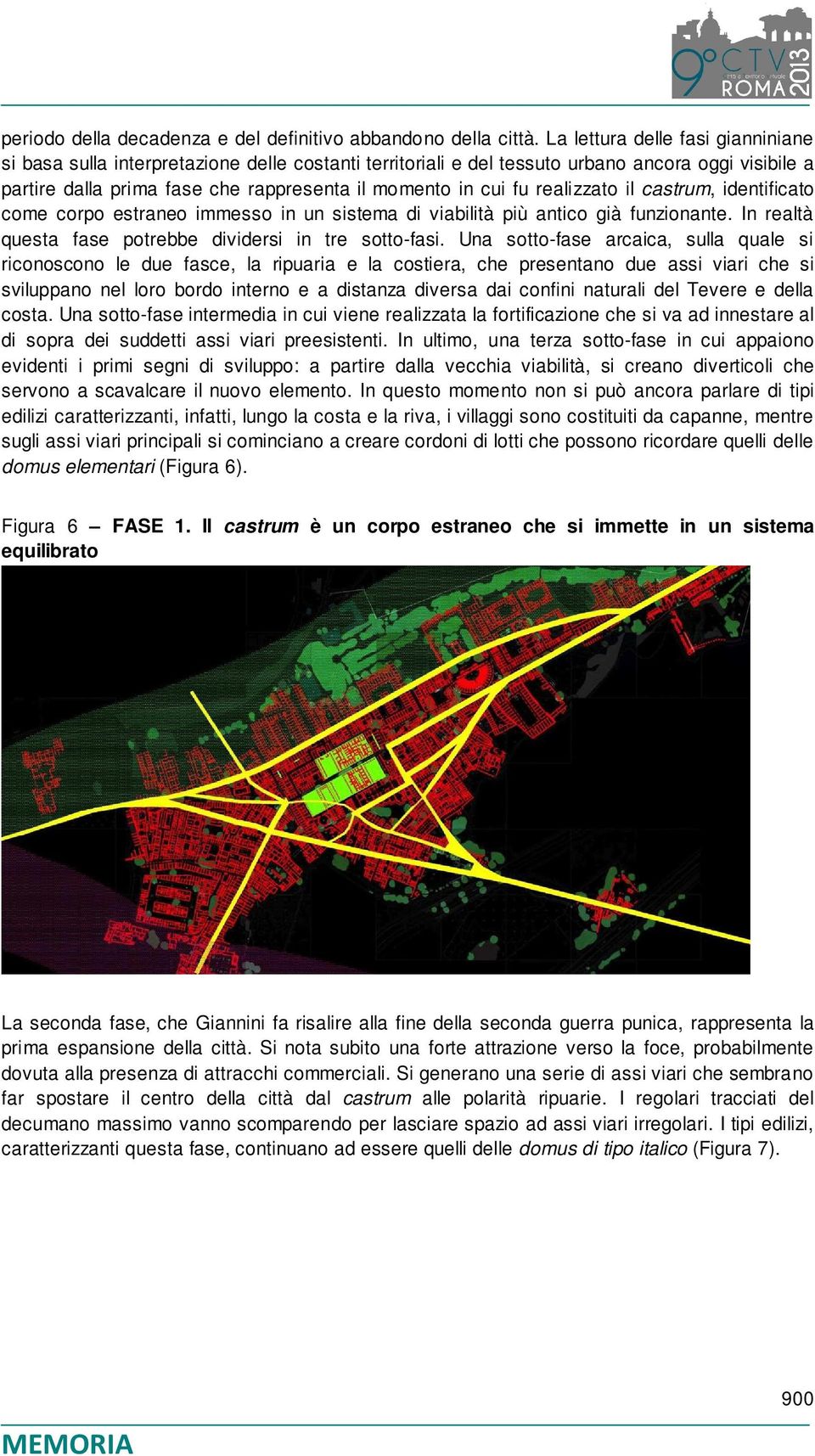 realizzato il castrum, identificato come corpo estraneo immesso in un sistema di viabilità più antico già funzionante. In realtà questa fase potrebbe dividersi in tre sotto-fasi.