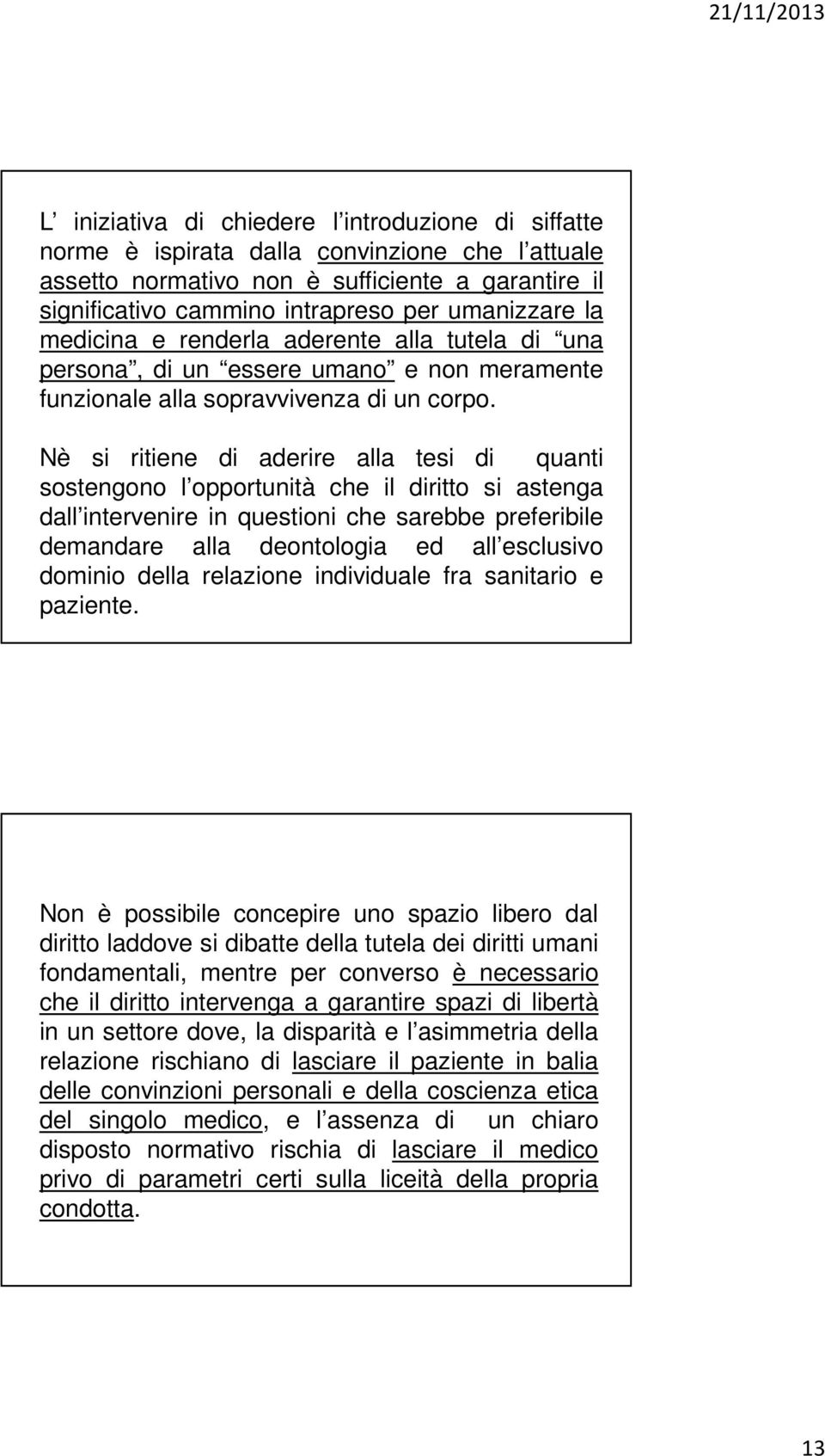 Nè si ritiene di aderire alla tesi di quanti sostengono l opportunità che il diritto si astenga dall intervenire in questioni che sarebbe preferibile demandare alla deontologia ed all esclusivo