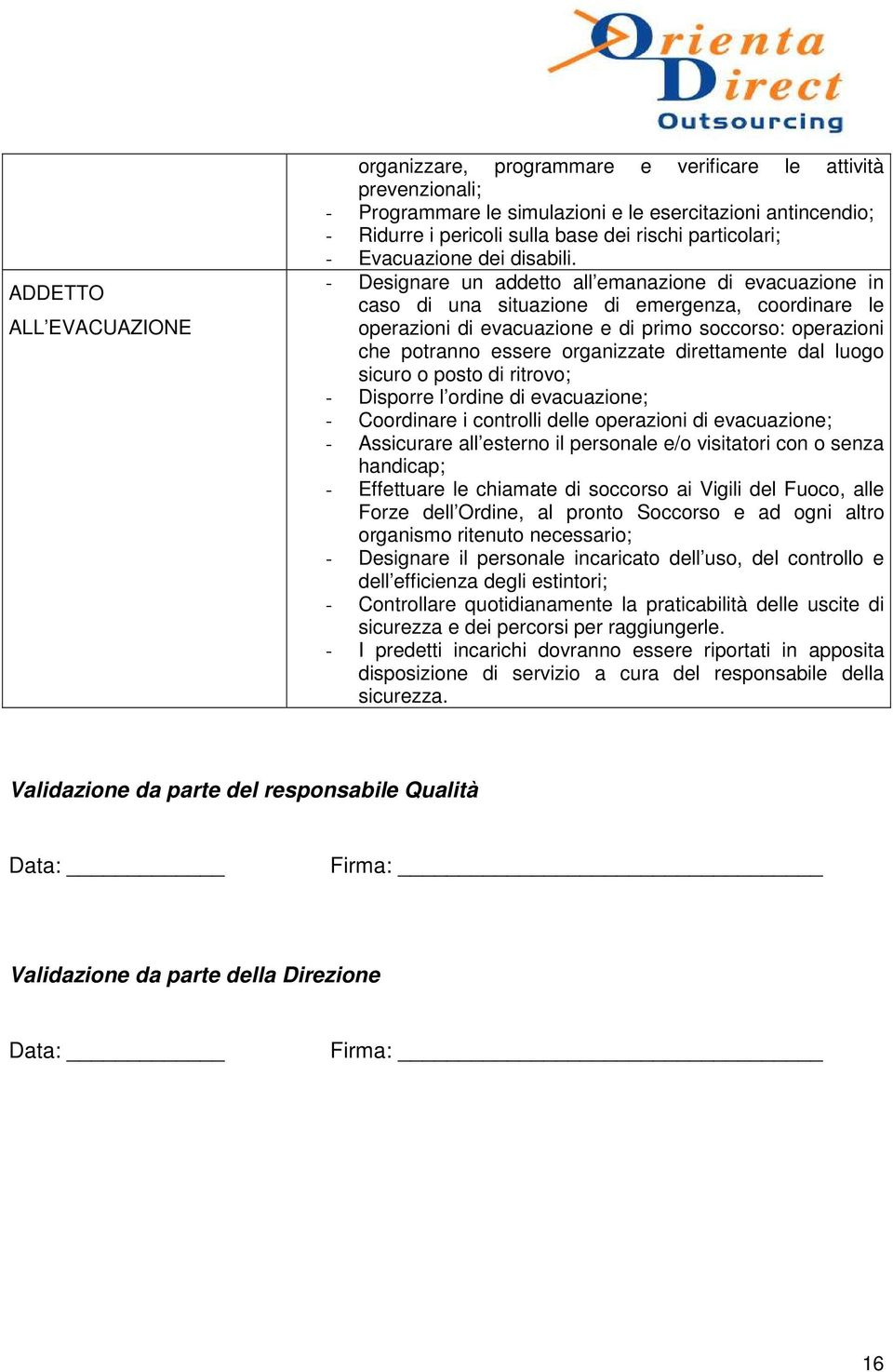 - Designare un addetto all emanazione di evacuazione in caso di una situazione di emergenza, coordinare le operazioni di evacuazione e di primo soccorso: operazioni che potranno essere organizzate