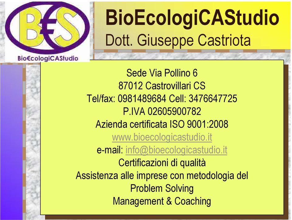 3476647725 3476647725 P.IVA P.IVA 02605900782 02605900782 Azienda Azienda certificata certificata ISO ISO 9001:2008 9001:2008 www.bioecologicastudio.it www.