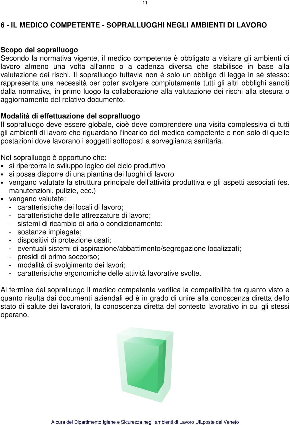 Il sopralluogo tuttavia non è solo un obbligo di legge in sé stesso: rappresenta una necessità per poter svolgere compiutamente tutti gli altri obblighi sanciti dalla normativa, in primo luogo la