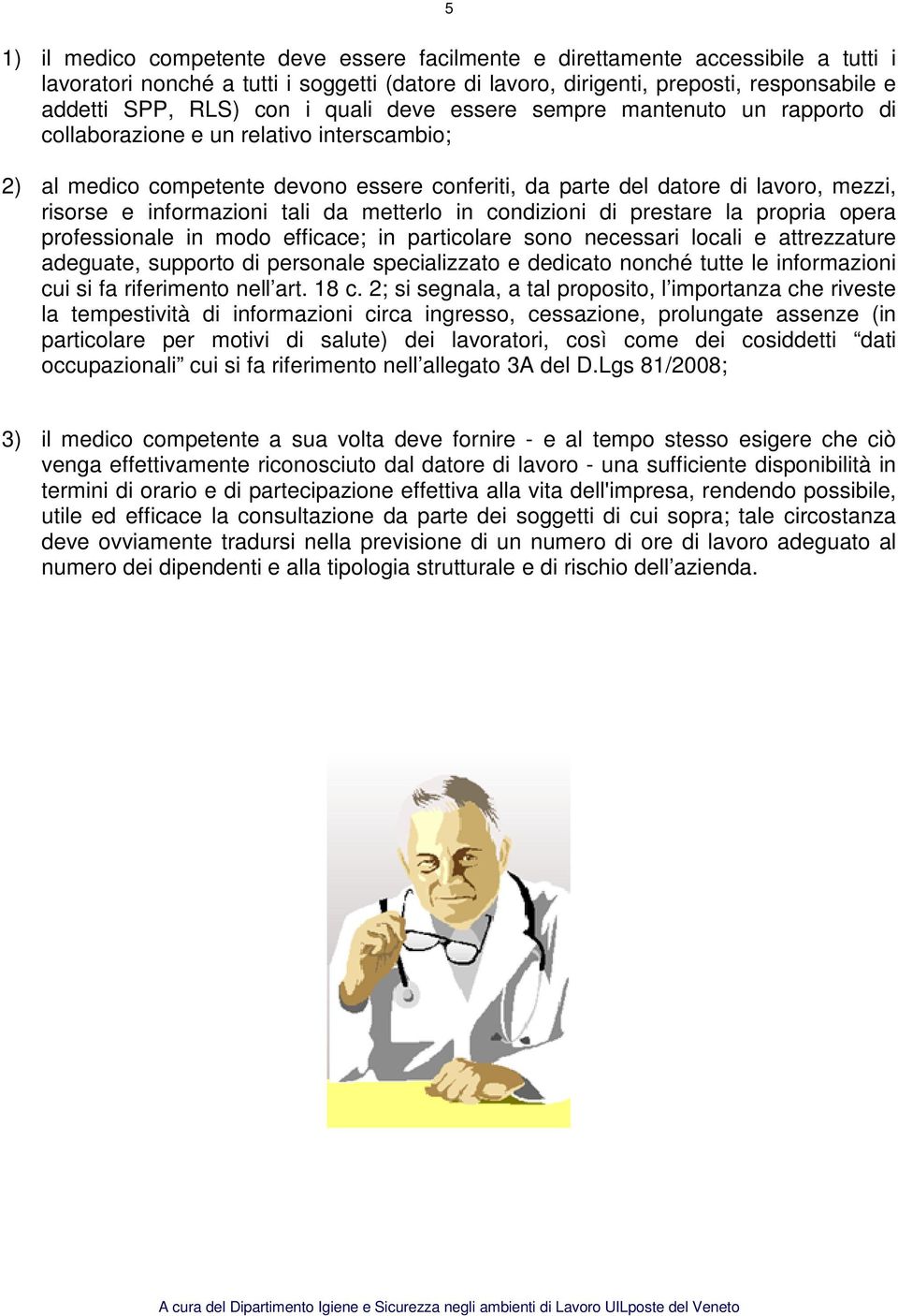 informazioni tali da metterlo in condizioni di prestare la propria opera professionale in modo efficace; in particolare sono necessari locali e attrezzature adeguate, supporto di personale