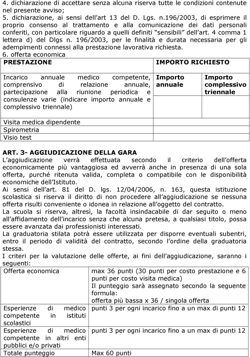 196/2003, di esprimere il proprio consenso al trattamento e alla comunicazione dei dati personali conferiti, con particolare riguardo a quelli definiti sensibili dell art.