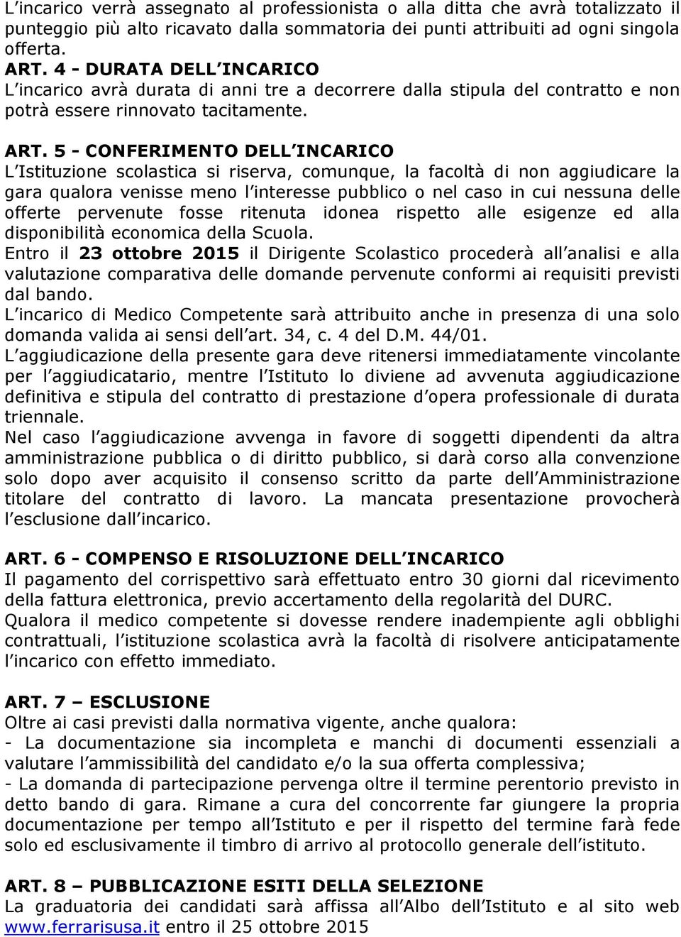 5 - CONFERIMENTO DELL INCARICO L Istituzione scolastica si riserva, comunque, la facoltà di non aggiudicare la gara qualora venisse meno l interesse pubblico o nel caso in cui nessuna delle offerte