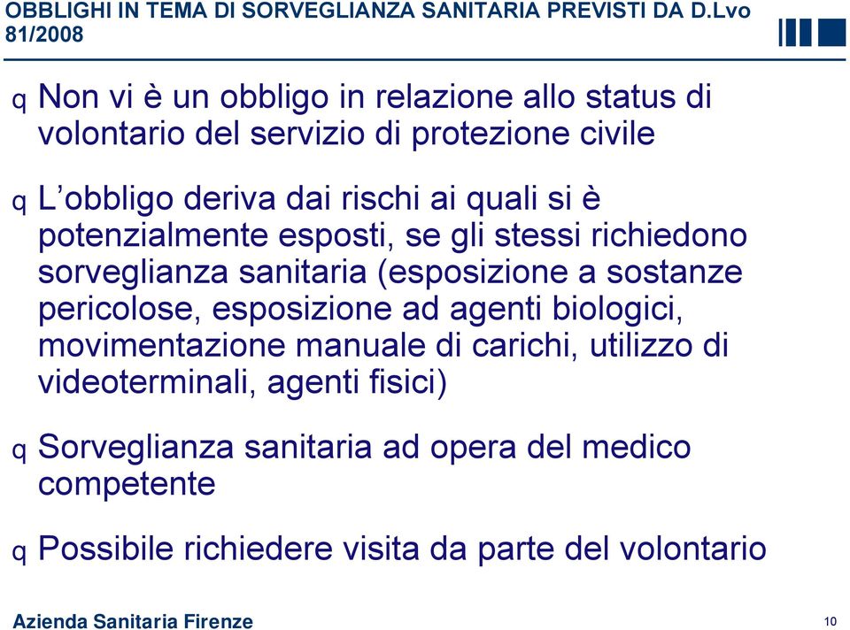 quali si è potenzialmente esposti, se gli stessi richiedono sorveglianza sanitaria (esposizione a sostanze pericolose, esposizione ad agenti