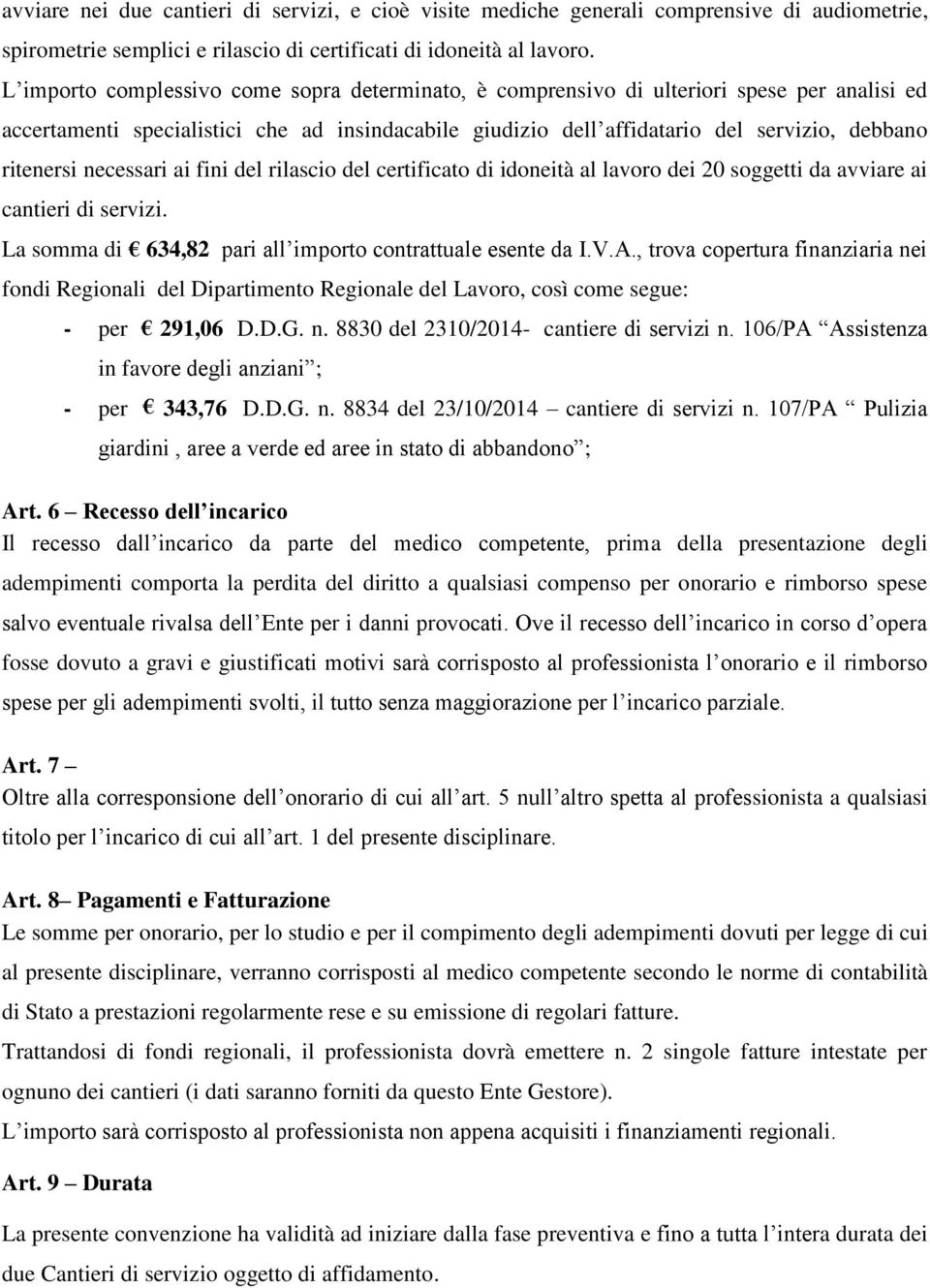 necessari ai fini del rilascio del certificato di idoneità al lavoro dei 20 soggetti da avviare ai cantieri di servizi. La somma di 634,82 pari all importo contrattuale esente da I.V.A.